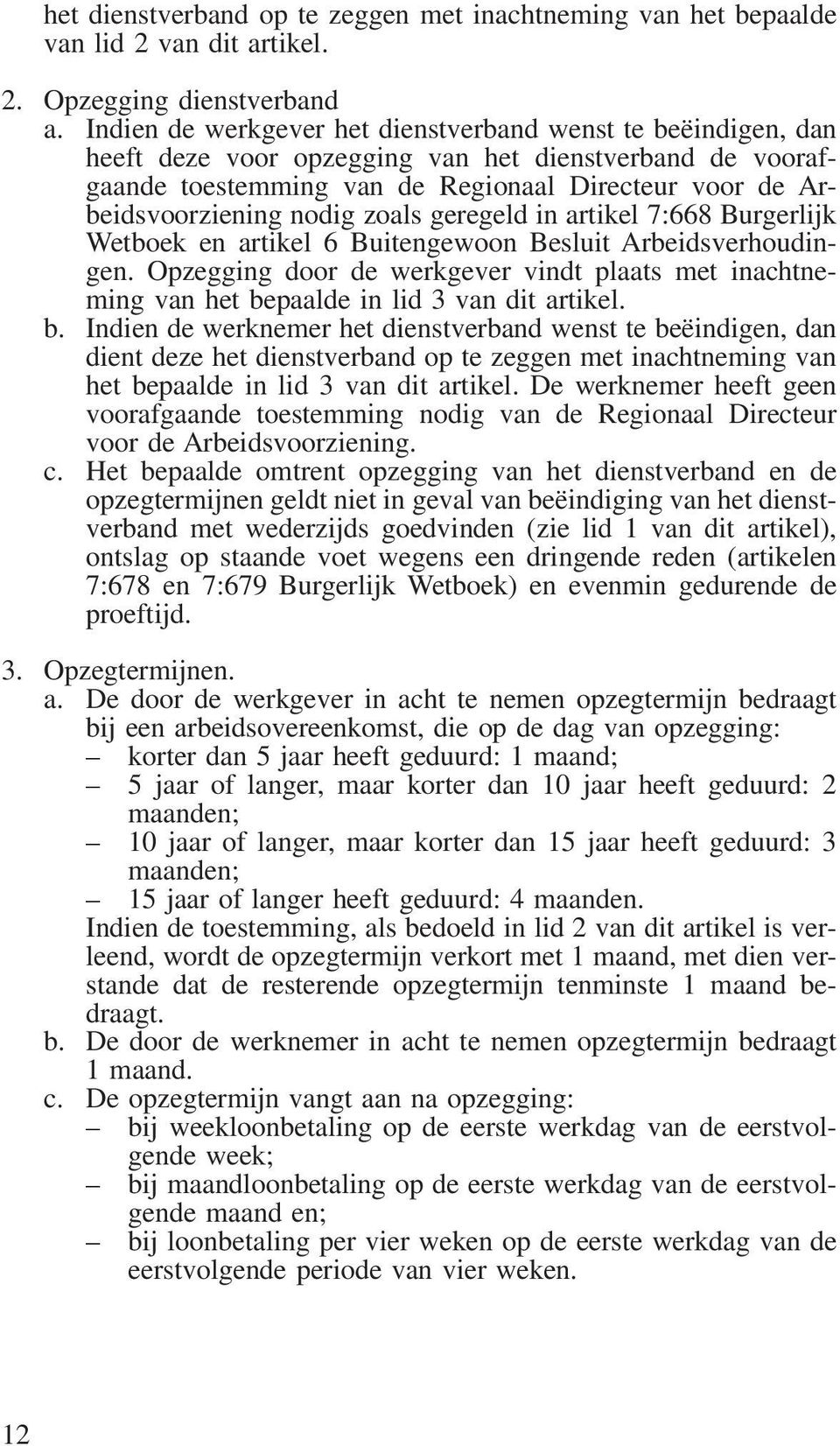 zoals geregeld in artikel 7:668 Burgerlijk Wetboek en artikel 6 Buitengewoon Besluit Arbeidsverhoudingen.