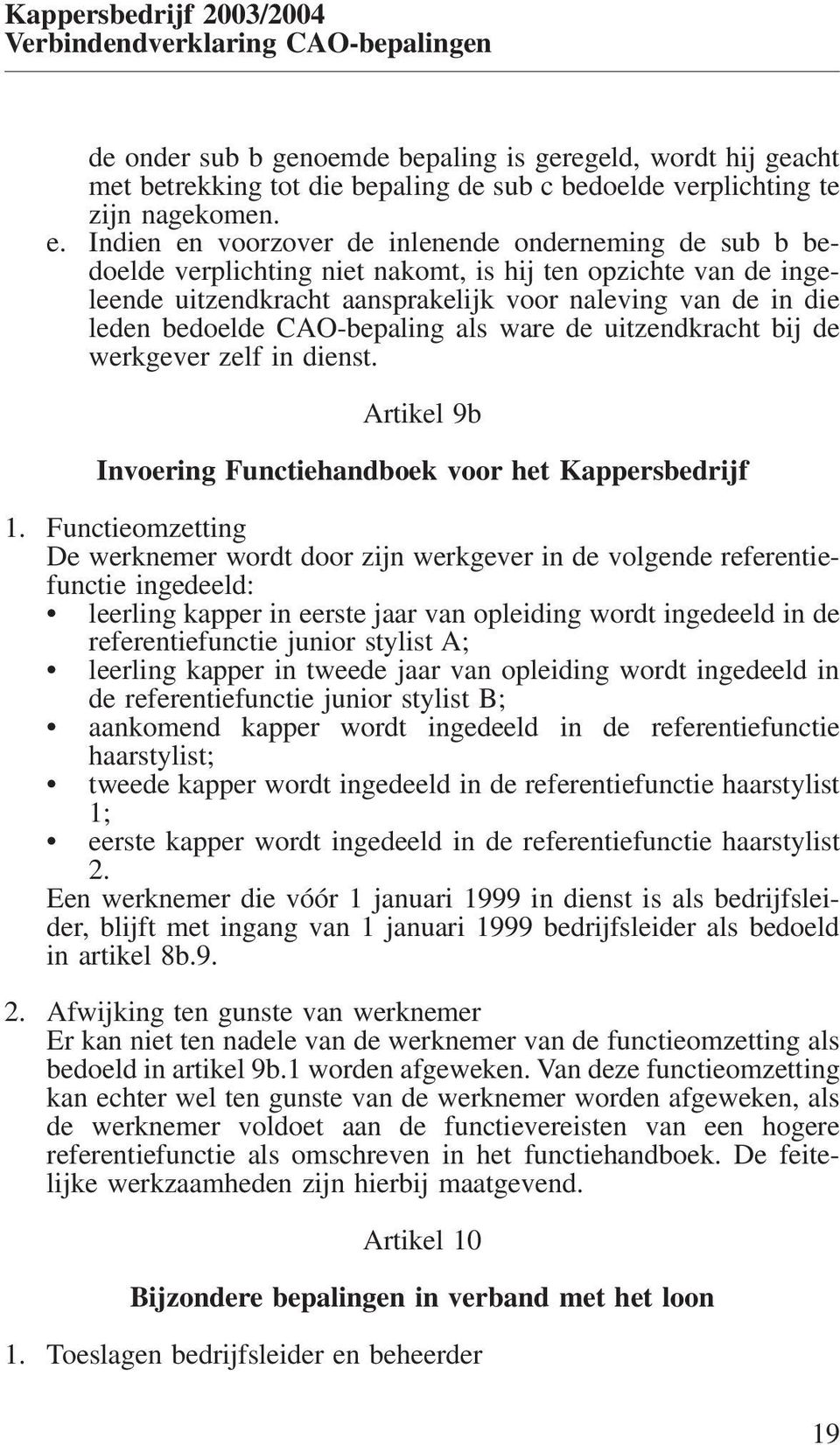 Indien en voorzover de inlenende onderneming de sub b bedoelde verplichting niet nakomt, is hij ten opzichte van de ingeleende uitzendkracht aansprakelijk voor naleving van de in die leden bedoelde