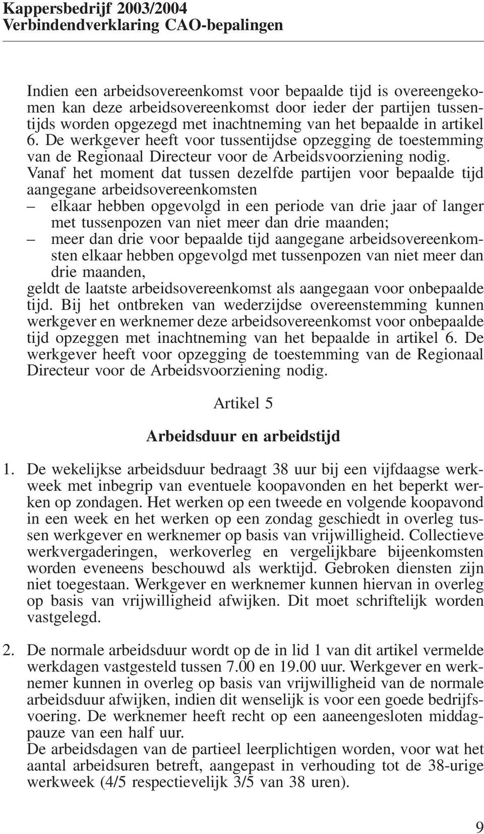 Vanaf het moment dat tussen dezelfde partijen voor bepaalde tijd aangegane arbeidsovereenkomsten elkaar hebben opgevolgd in een periode van drie jaar of langer met tussenpozen van niet meer dan drie