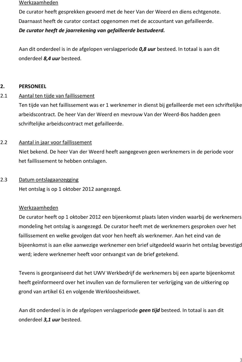 1 Aantal ten tijde van faillissement Ten tijde van het faillissement was er 1 werknemer in dienst bij gefailleerde met een schriftelijke arbeidscontract.