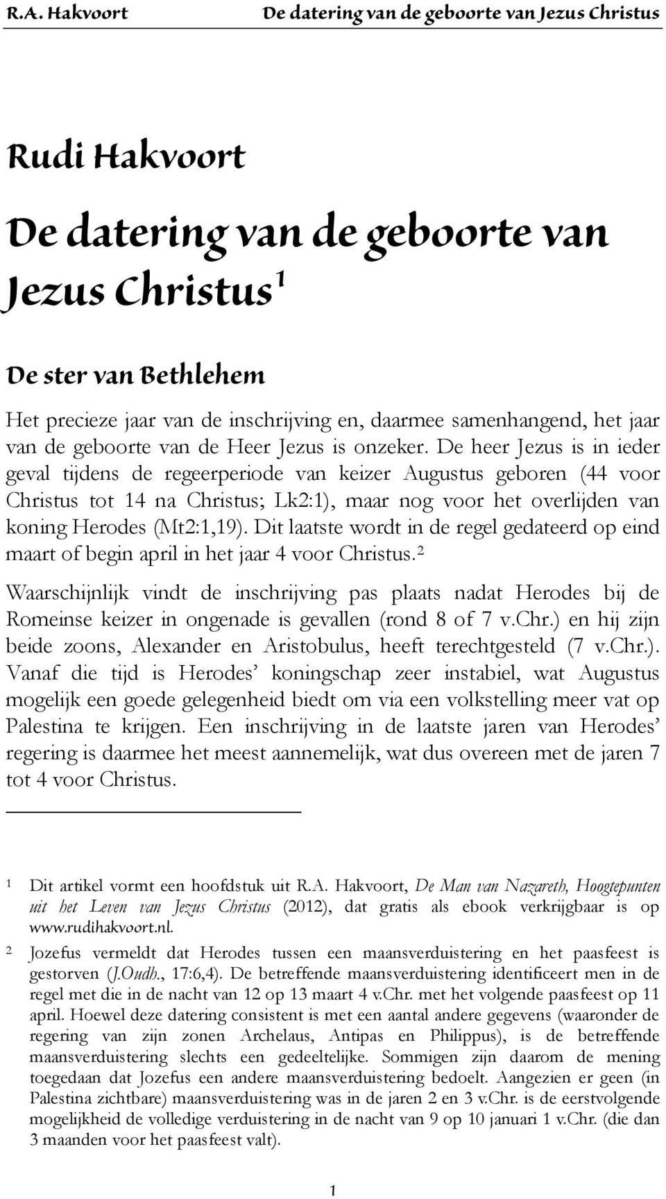 Dit laatste wordt in de regel gedateerd op eind maart of begin april in het jaar 4 voor Christus.