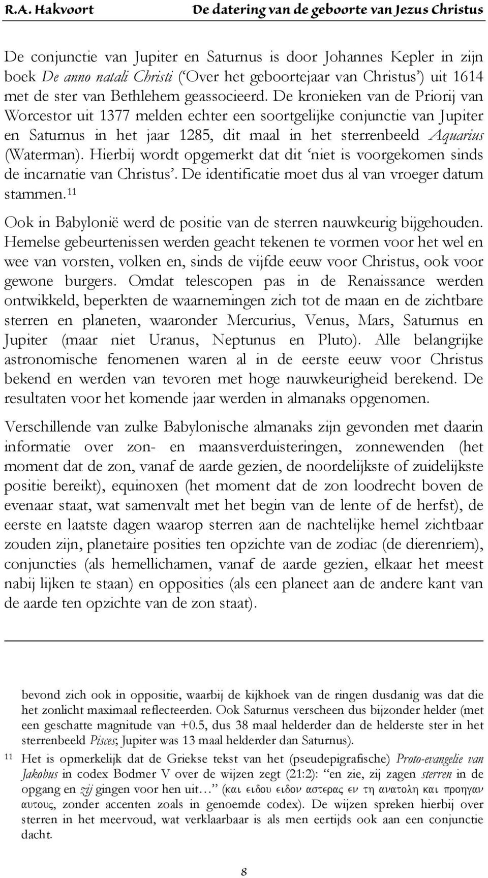 Hierbij wordt opgemerkt dat dit niet is voorgekomen sinds de incarnatie van Christus. De identificatie moet dus al van vroeger datum stammen.