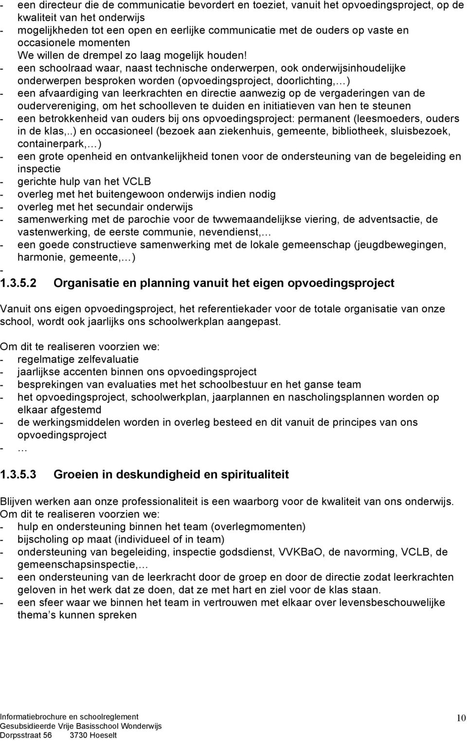 - een schoolraad waar, naast technische onderwerpen, ook onderwijsinhoudelijke onderwerpen besproken worden (opvoedingsproject, doorlichting, ) - een afvaardiging van leerkrachten en directie