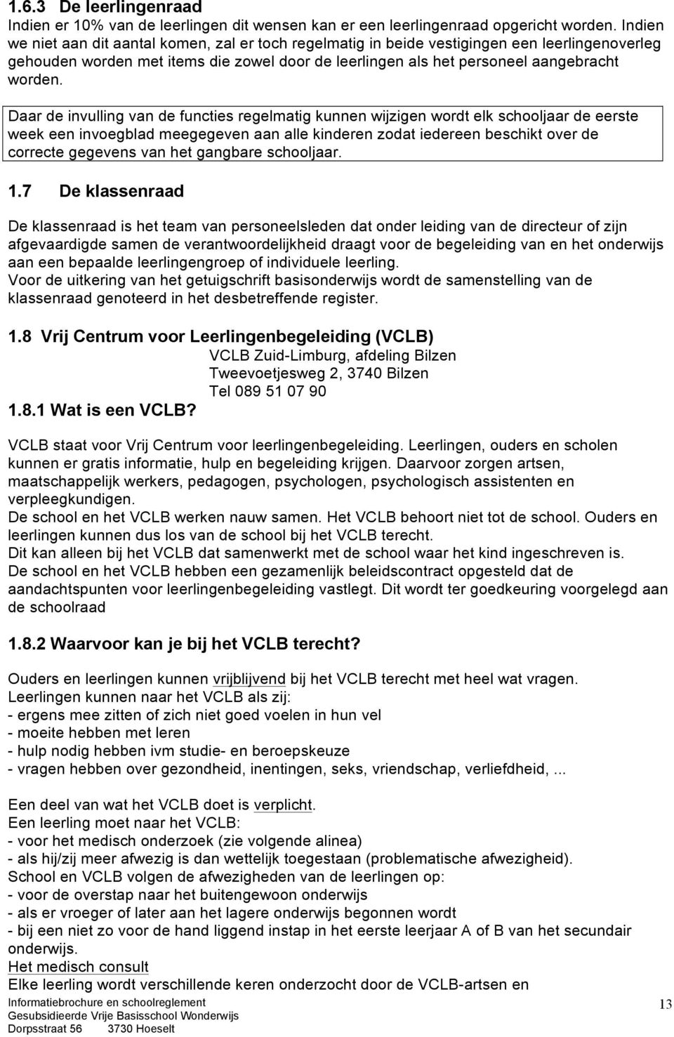 Daar de invulling van de functies regelmatig kunnen wijzigen wordt elk schooljaar de eerste week een invoegblad meegegeven aan alle kinderen zodat iedereen beschikt over de correcte gegevens van het