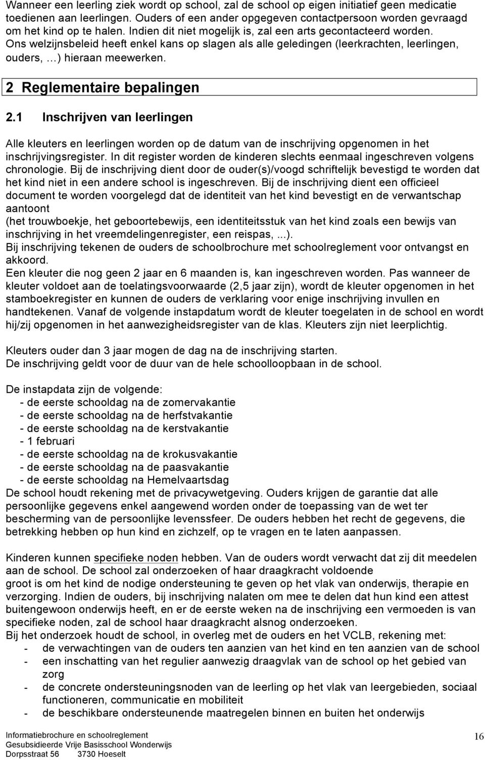 Ons welzijnsbeleid heeft enkel kans op slagen als alle geledingen (leerkrachten, leerlingen, ouders, ) hieraan meewerken. 2 Reglementaire bepalingen 2.