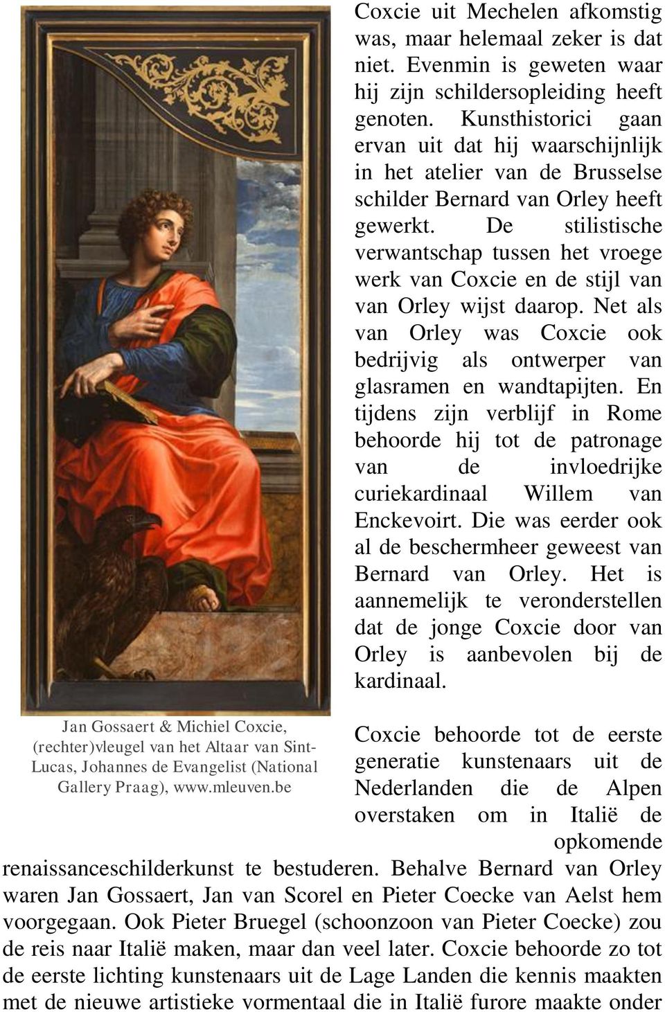 Kunsthistorici gaan ervan uit dat hij waarschijnlijk in het atelier van de Brusselse schilder Bernard van Orley heeft gewerkt.