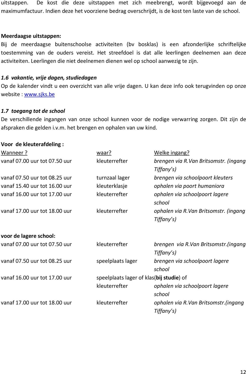 Het streefdoel is dat alle leerlingen deelnemen aan deze activiteiten. Leerlingen die niet deelnemen dienen wel op school aanwezig te zijn. 1.