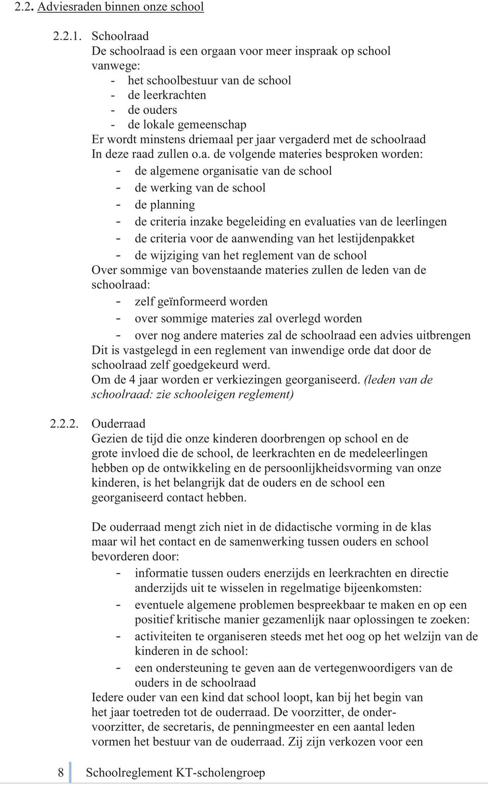 jaar vergaderd met de schoolraad In deze raad zullen o.a. de volgende materies besproken worden: - de algemene organisatie van de school - de werking van de school - de planning - de criteria inzake