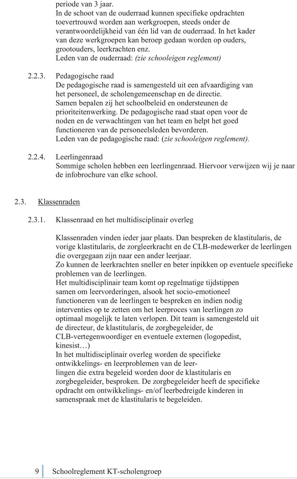 Pedagogische raad De pedagogische raad is samengesteld uit een afvaardiging van het personeel, de scholengemeenschap en de directie.