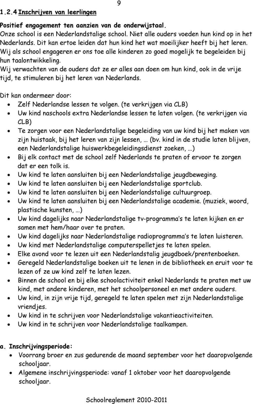 Wij verwachten van de ouders dat ze er alles aan doen om hun kind, ook in de vrije tijd, te stimuleren bij het leren van Nederlands. Dit kan ondermeer door: Zelf Nederlandse lessen te volgen.