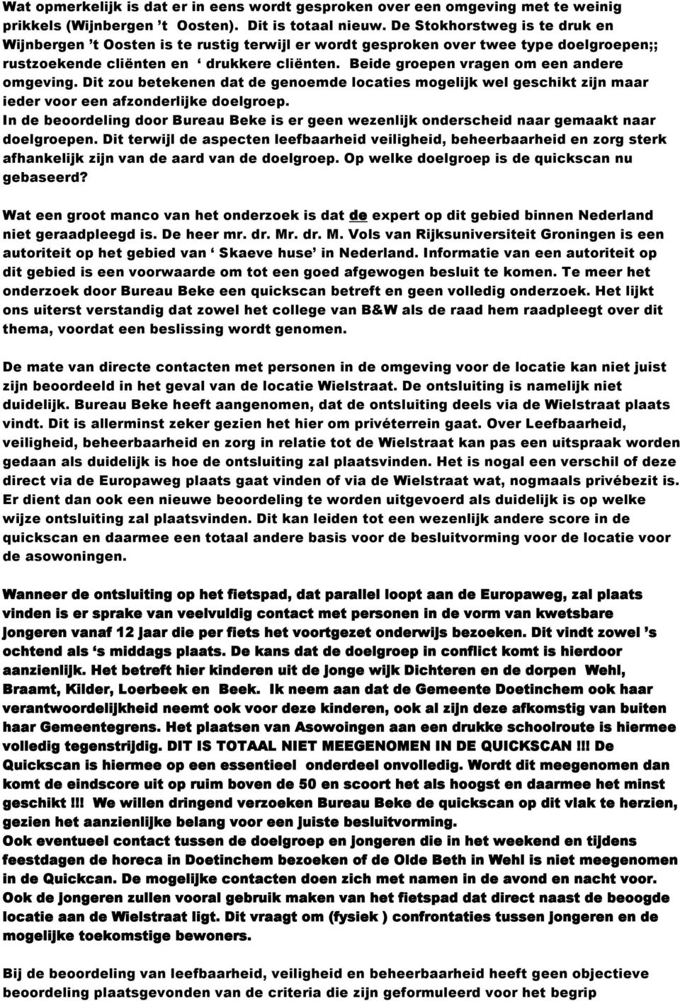 Beide groepen vragen om een andere omgeving. Dit zou betekenen dat de genoemde locaties mogelijk wel geschikt zijn maar ieder voor een afzonderlijke doelgroep.