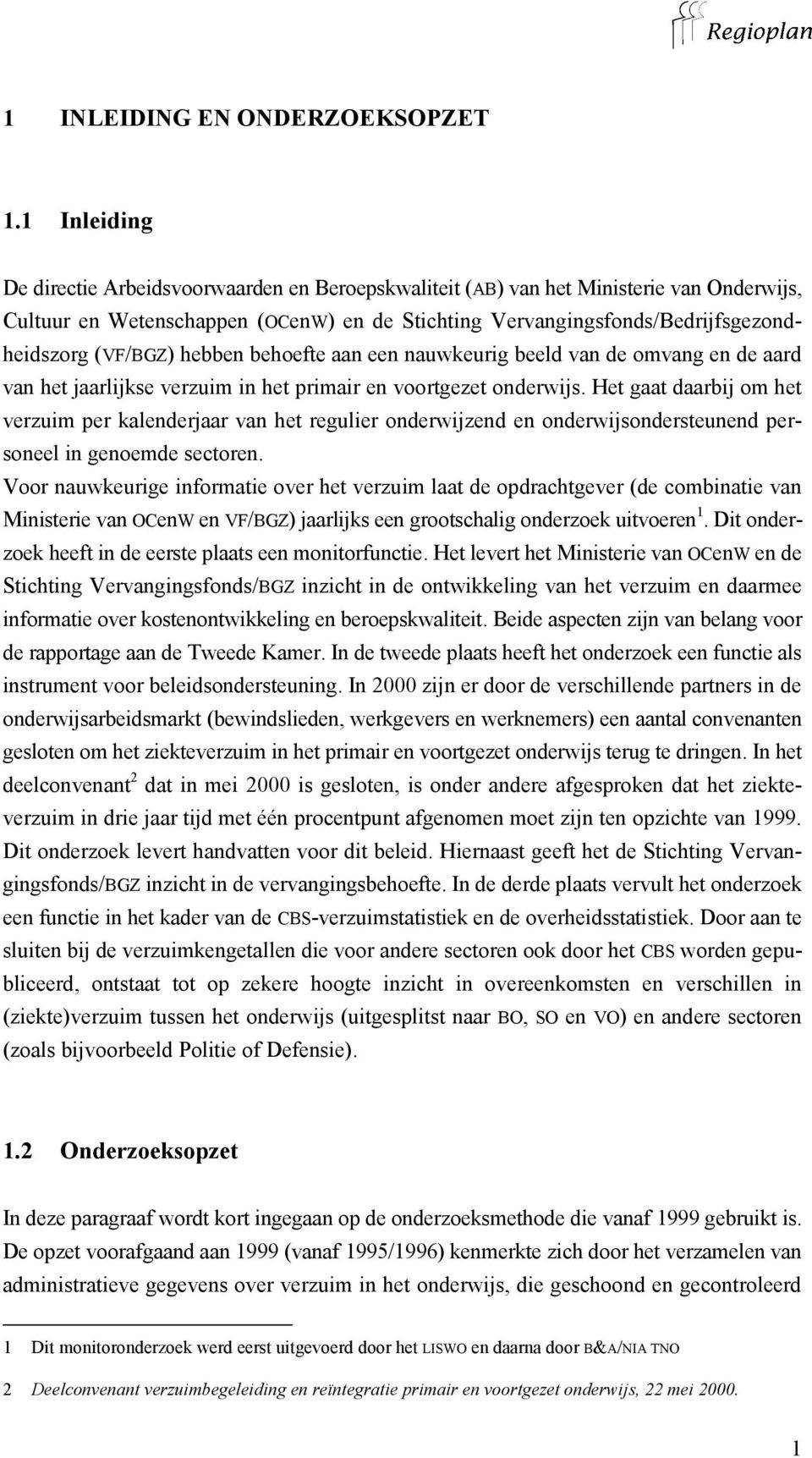 (VF/BGZ) hebben behoefte aan een nauwkeurig beeld van de omvang en de aard van het jaarlijkse verzuim in het primair en voortgezet onderwijs.