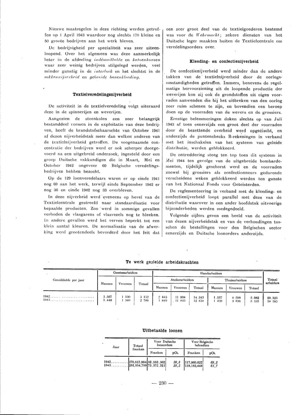 Over het algemeen was deze aanmerkelijk beter in de afdeeling dtr r/émoaaluid e en katoen kousen waar zeer weinig bedrijven stilgelegd werden, veel minder gunstig in de interlock en het slechtst in