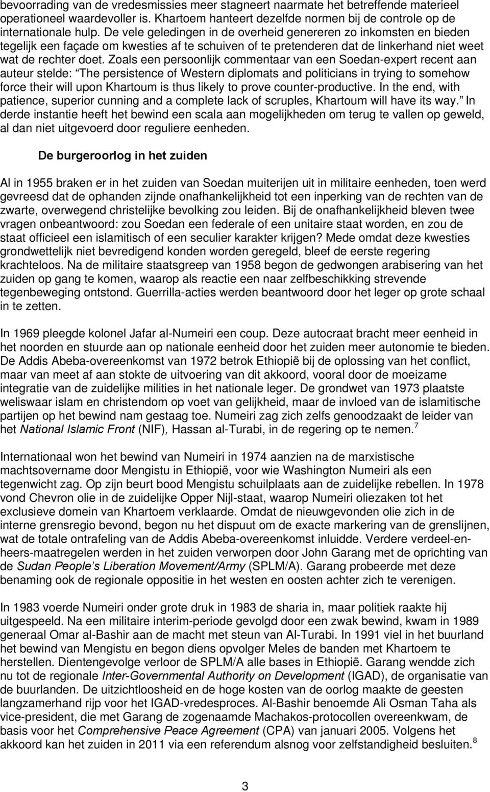 Zoals een persoonlijk commentaar van een Soedan-expert recent aan auteur stelde: The persistence of Western diplomats and politicians in trying to somehow force their will upon Khartoum is thus