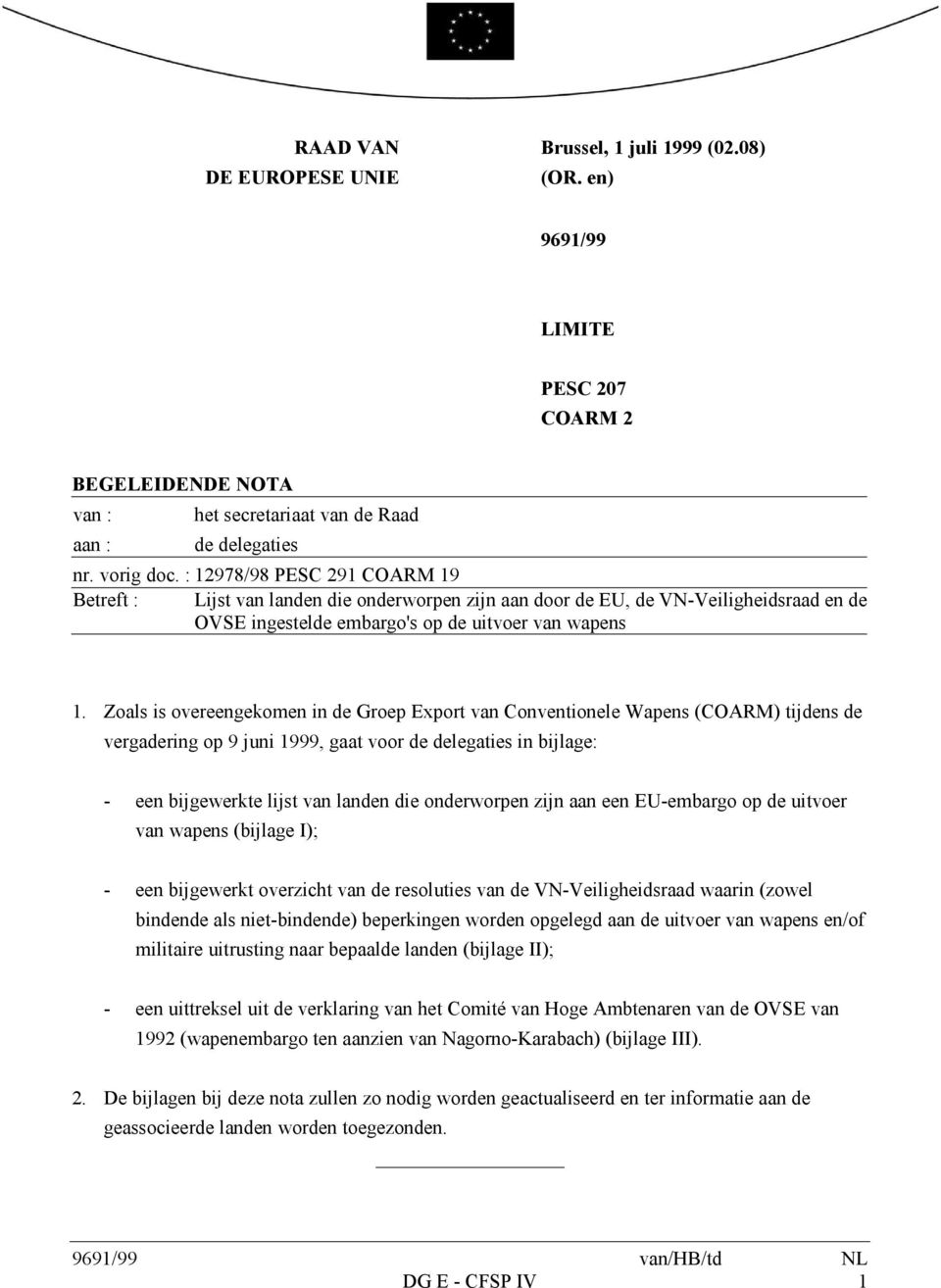 Zoals is overeengekomen in de Groep Export van Conventionele Wapens (COARM) tijdens de vergadering op 9 juni 1999, gaat voor de delegaties in bijlage: - een bijgewerkte lijst van landen die