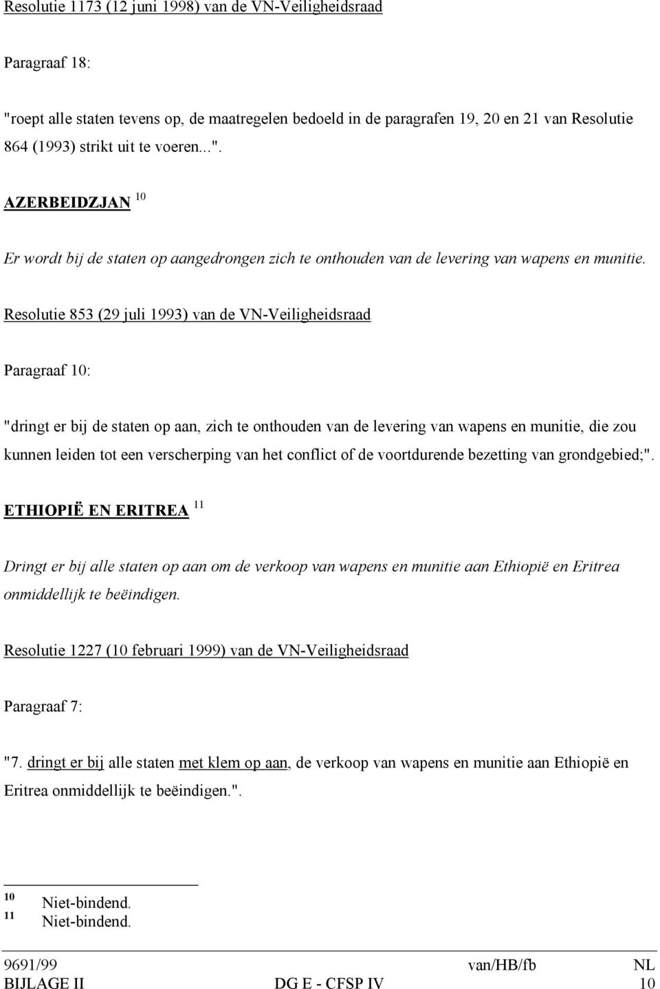 Resolutie 853 (29 juli 1993) van de VN-Veiligheidsraad Paragraaf 10: "dringt er bij de staten op aan, zich te onthouden van de levering van wapens en munitie, die zou kunnen leiden tot een