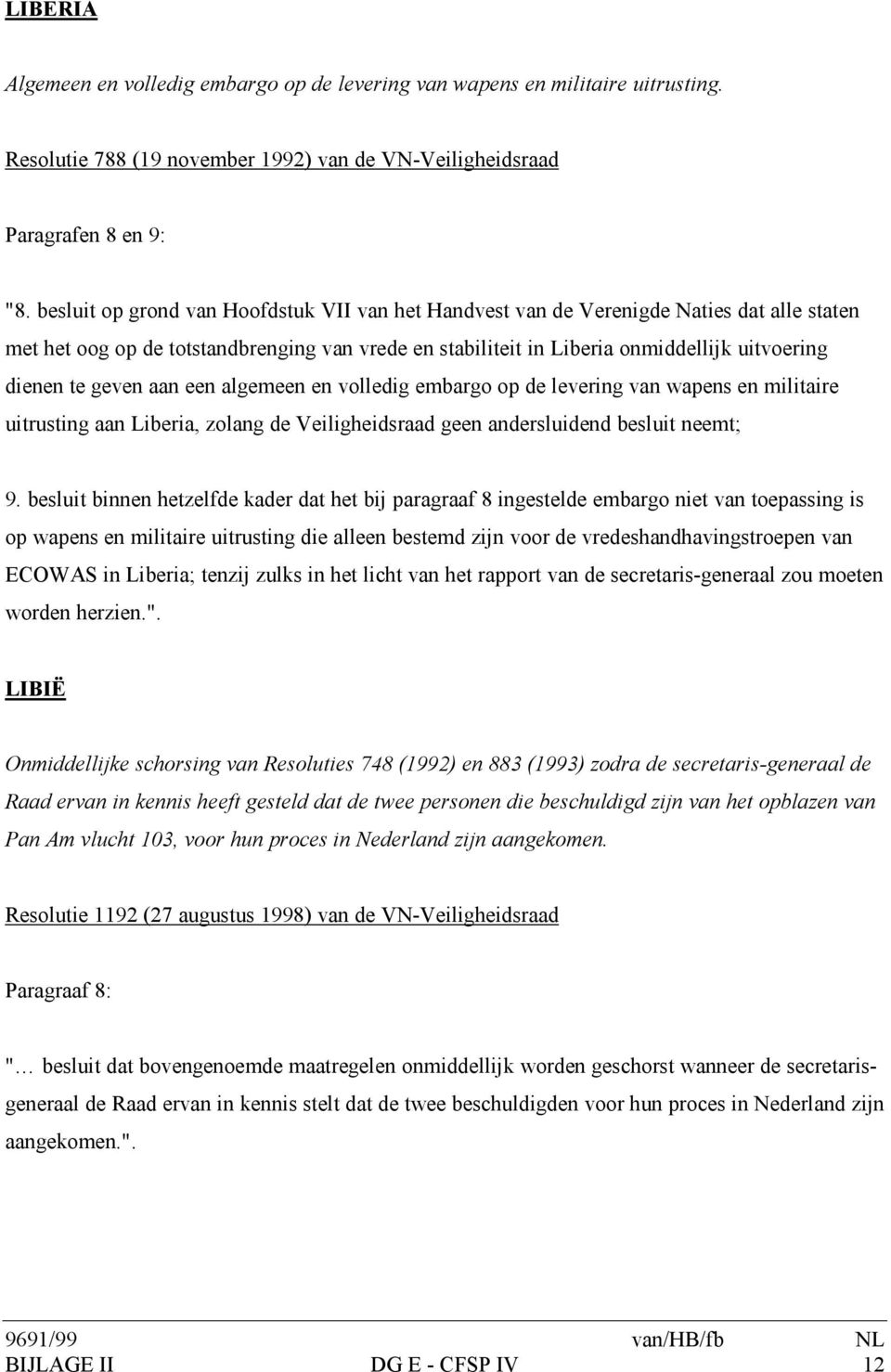 geven aan een algemeen en volledig embargo op de levering van wapens en militaire uitrusting aan Liberia, zolang de Veiligheidsraad geen andersluidend besluit neemt; 9.