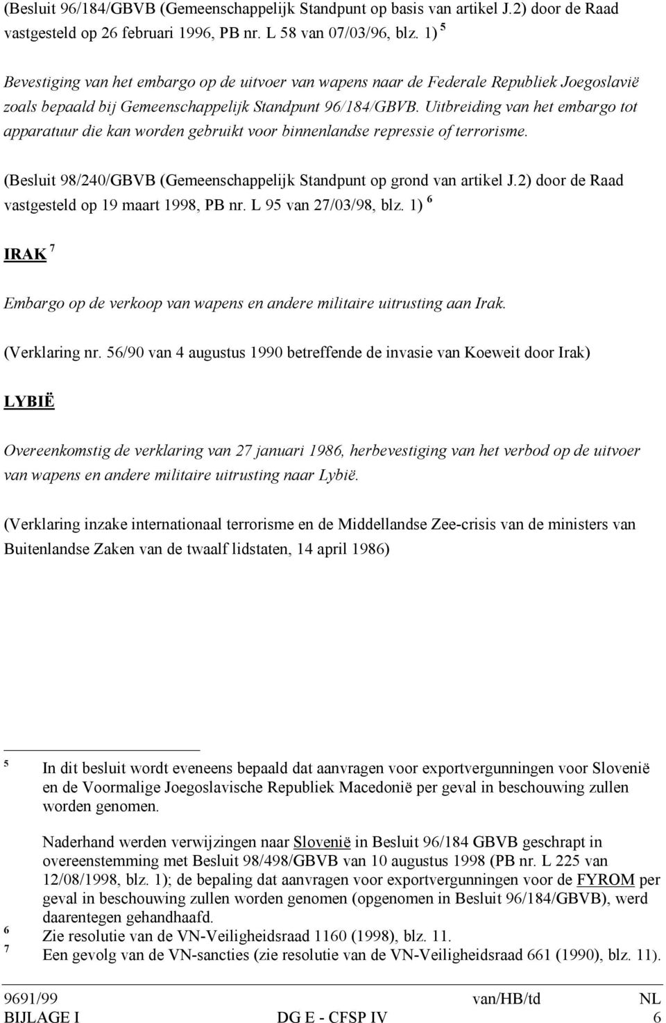 Uitbreiding van het embargo tot apparatuur die kan worden gebruikt voor binnenlandse repressie of terrorisme. (Besluit 98/240/GBVB (Gemeenschappelijk Standpunt op grond van artikel J.