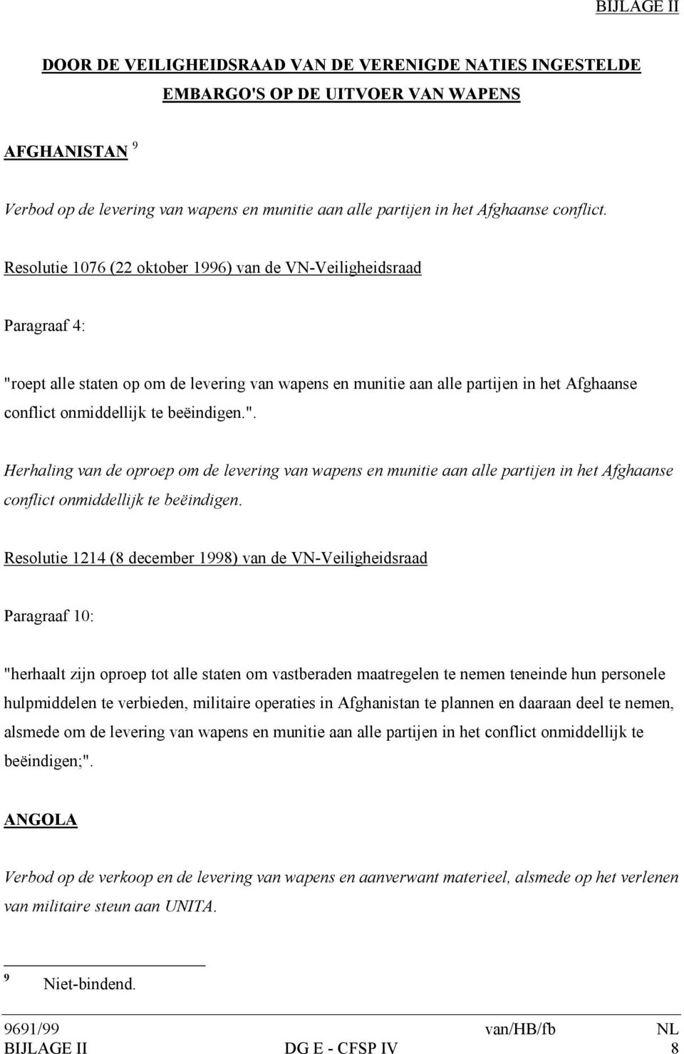 Resolutie 1076 (22 oktober 1996) van de VN-Veiligheidsraad Paragraaf 4: "roept alle staten op om de levering van wapens en munitie aan alle partijen in het Afghaanse conflict onmiddellijk te