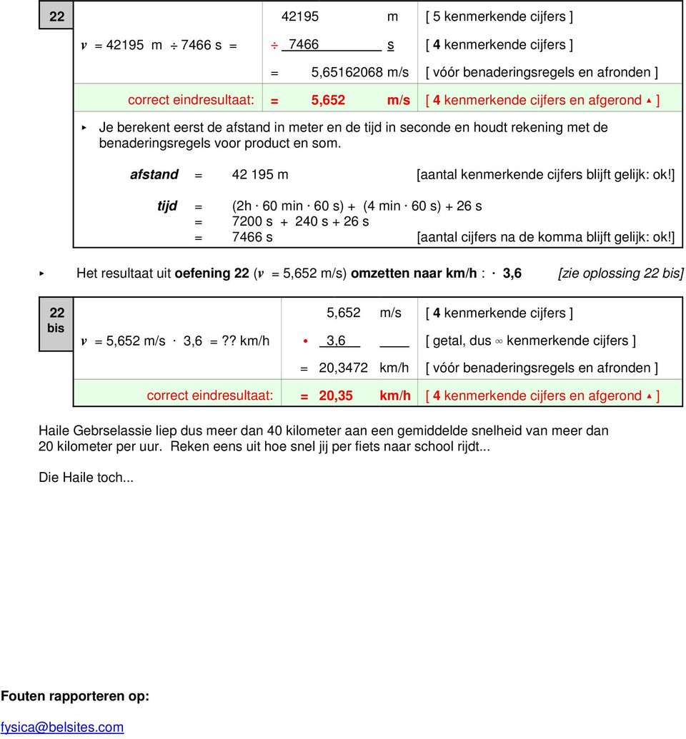 afstand = 42 195 m [aantal kenmerkende cijfers blijft gelijk: ok!] tijd = (2h @ 60 min @ 60 s) + (4 min @ 60 s) + 26 s = 7200 s + 240 s + 26 s = 7466 s [aantal cijfers na de komma blijft gelijk: ok!