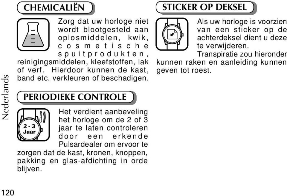 PERIODIEKE CONTROLE 2-3 Jaar Het verdient aanbeveling het horloge om de 2 of 3 jaar te laten controleren door een erkende Pulsardealer om ervoor te zorgen dat de