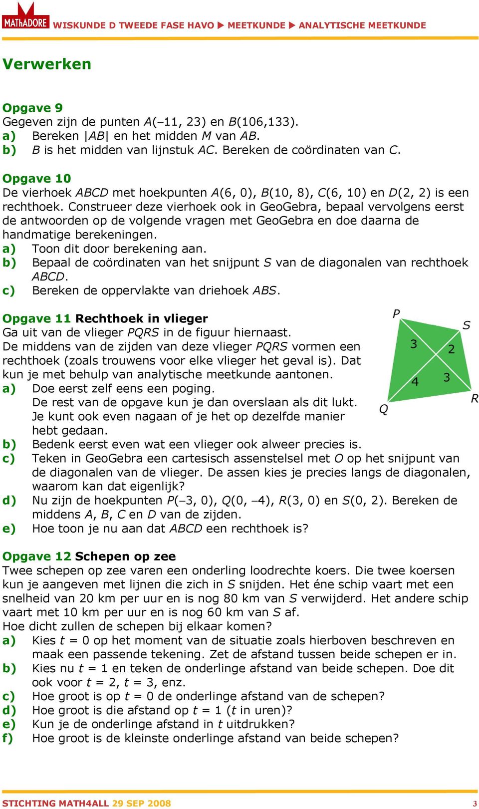 Construeer deze vierhoek ook in GeoGebra, bepaal vervolgens eerst de antwoorden op de volgende vragen met GeoGebra en doe daarna de handmatige berekeningen. a) Toon dit door berekening aan.