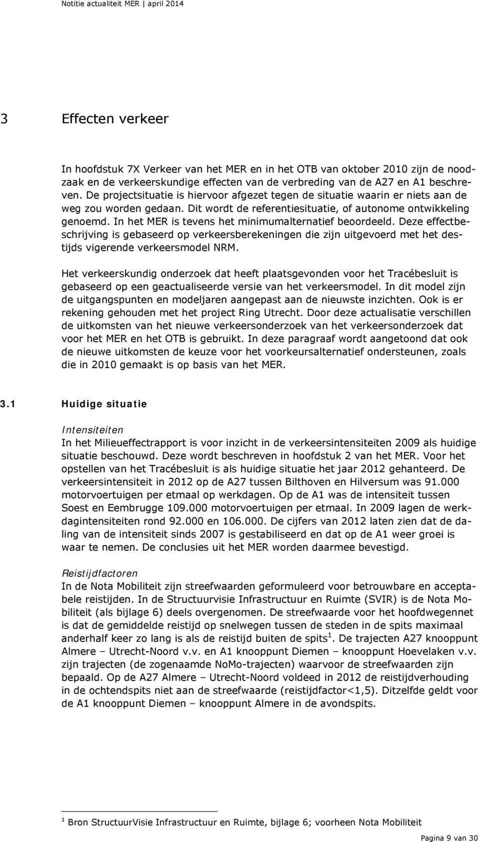 In het MER is tevens het minimumalternatief beoordeeld. Deze effectbeschrijving is gebaseerd op verkeersberekeningen die zijn uitgevoerd met het destijds vigerende verkeersmodel NRM.