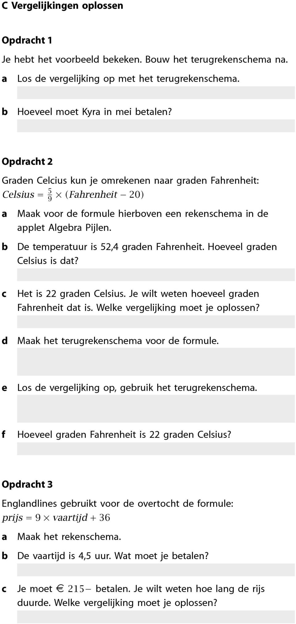 Hovl grn Clsius is t? Ht is 22 grn Clsius. J wilt wtn hovl grn Fhrnhit t is. Wlk vrglijking mot j oplossn? Mk ht trugrknshm voor ormul.