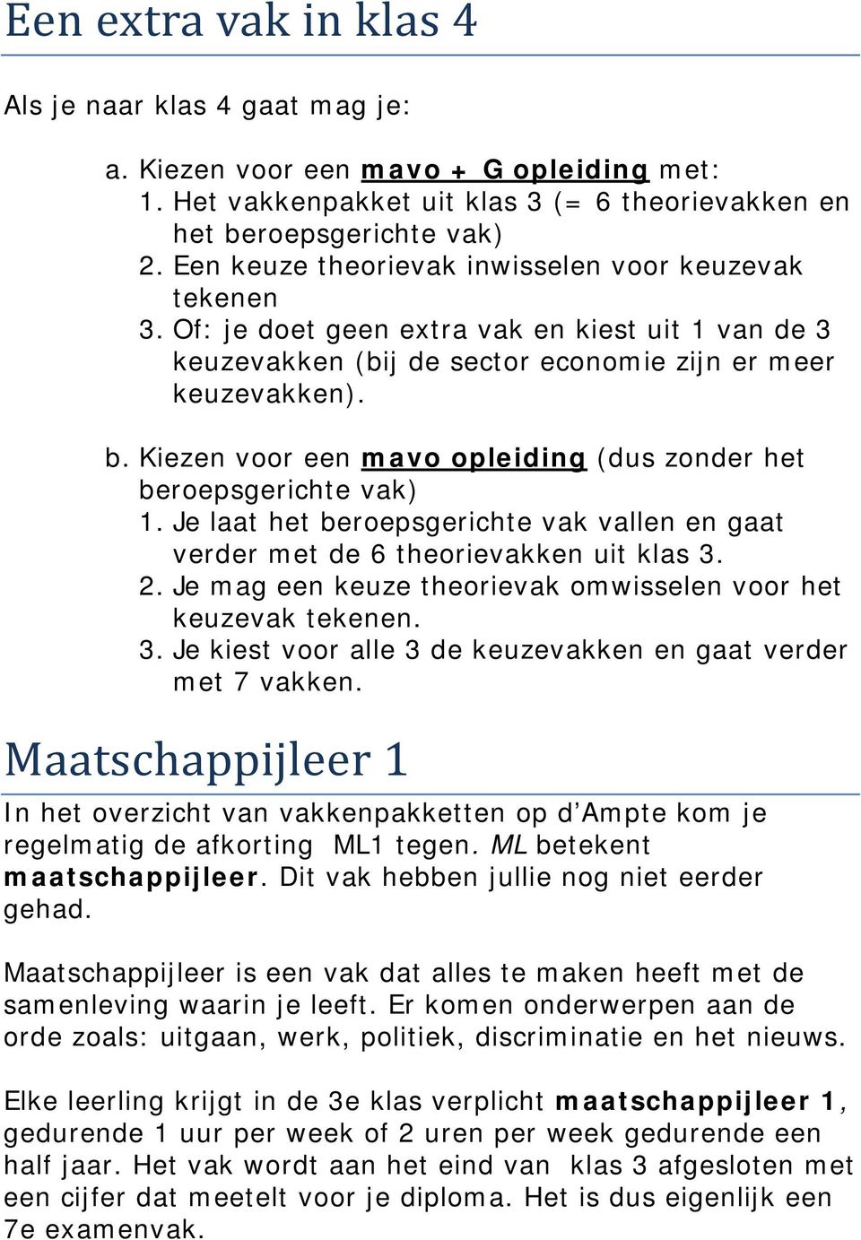 Kiezen voor een mavo opleiding (dus zonder het beroepsgerichte vak) 1. Je laat het beroepsgerichte vak vallen en gaat verder met de 6 theorievakken uit klas 3. 2.