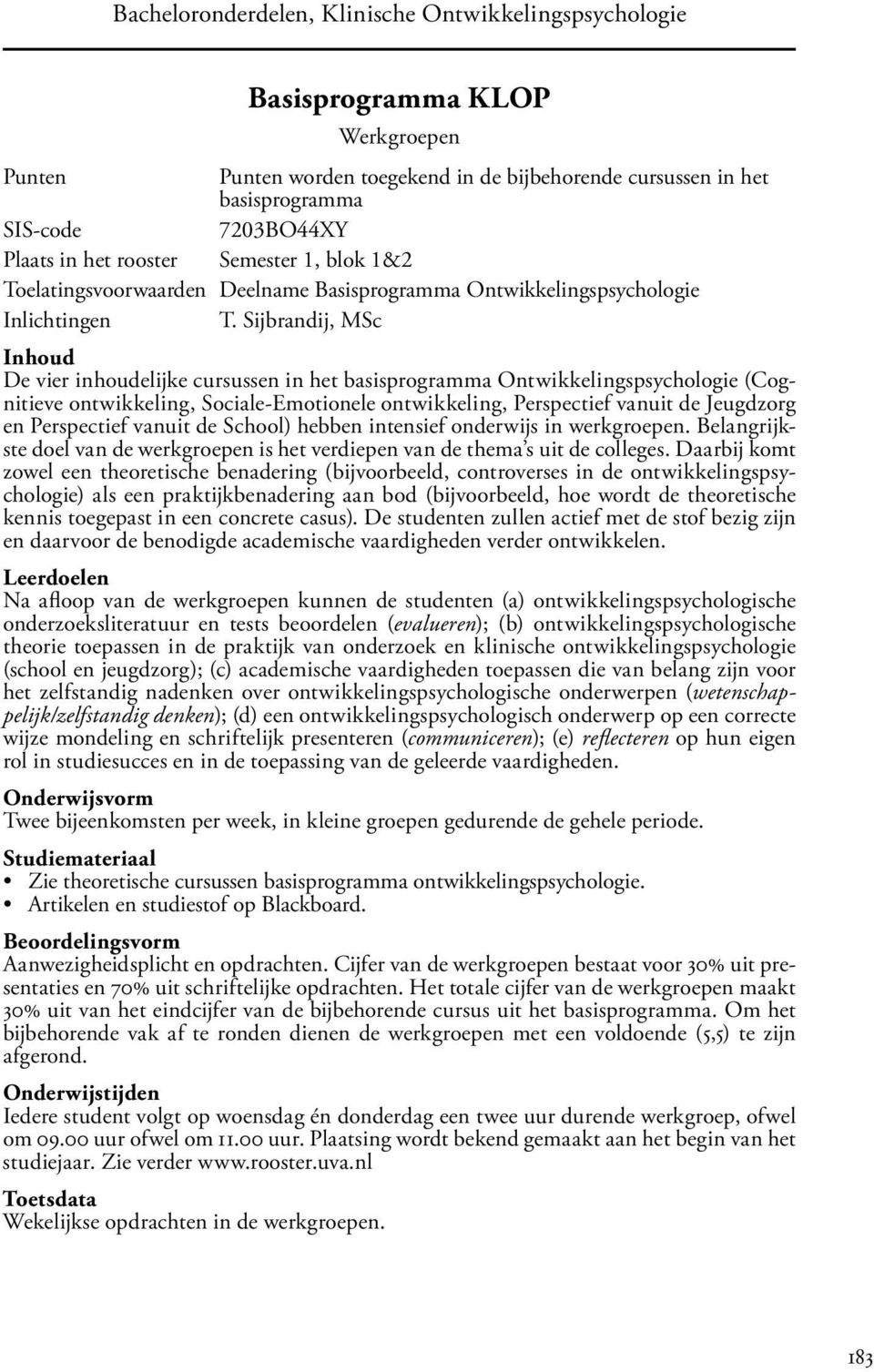 Sijbrandij, MSc Inhoud De vier inhoudelijke cursussen in het basisprogramma Ontwikkelingspsychologie (Cognitieve ontwikkeling, Sociale-Emotionele ontwikkeling, Perspectief vanuit de Jeugdzorg en