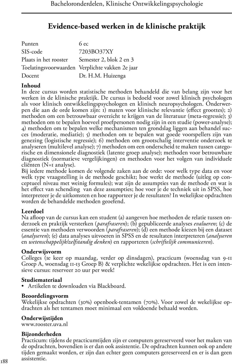 De cursus is bedoeld voor zowel klinisch psychologen als voor klinisch ontwikkelingspsychologen en klinisch neuropsychologen.