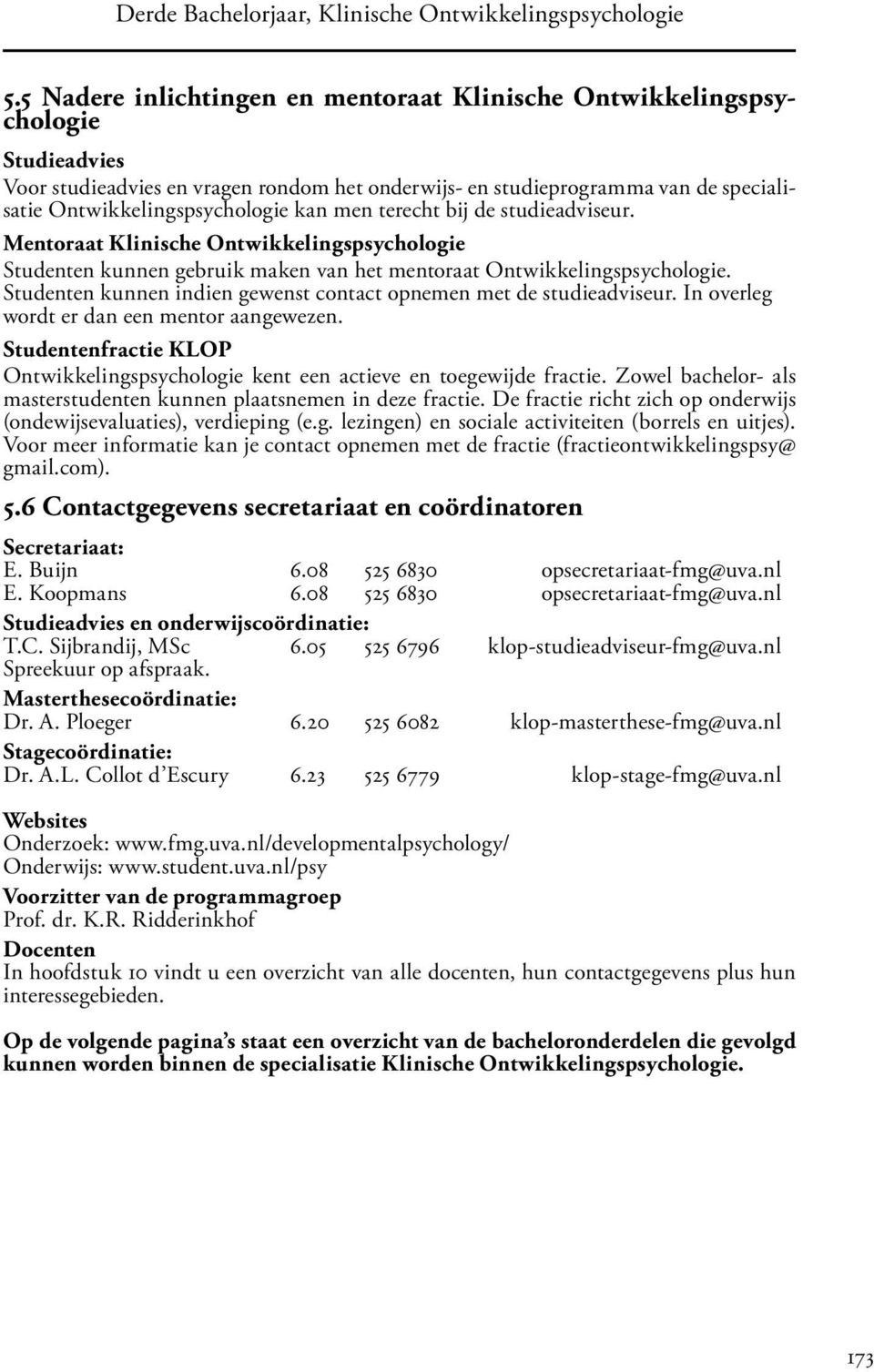 kan men terecht bij de studieadviseur. Mentoraat Klinische Ontwikkelingspsychologie Studenten kunnen gebruik maken van het mentoraat Ontwikkelingspsychologie.