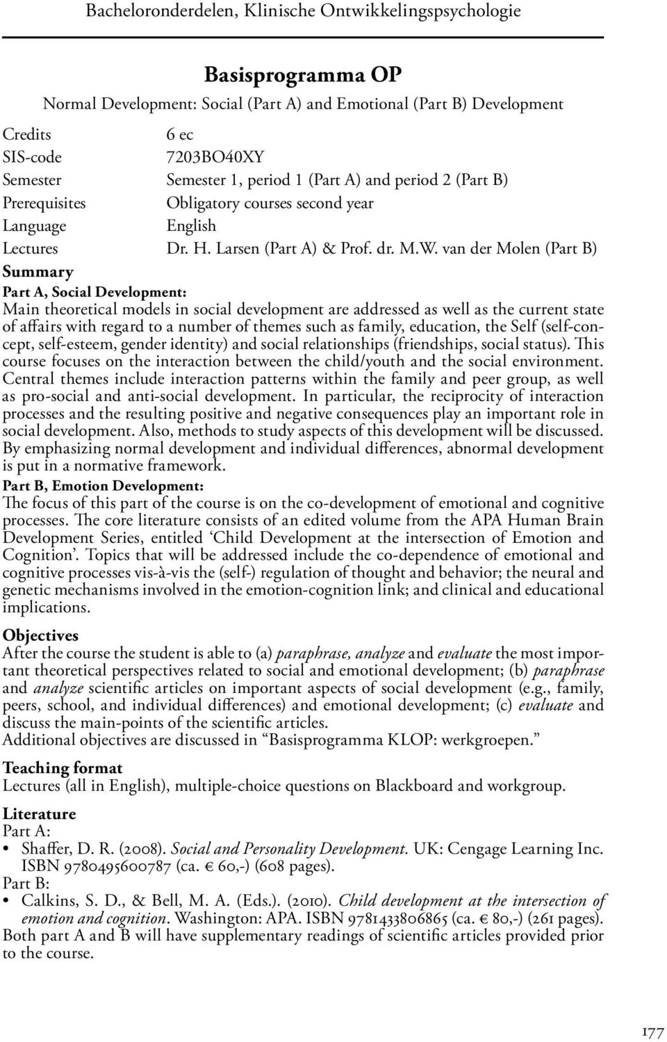van der Molen (Part B) Summary Part A, Social Development: Main theoretical models in social development are addressed as well as the current state of affairs with regard to a number of themes such