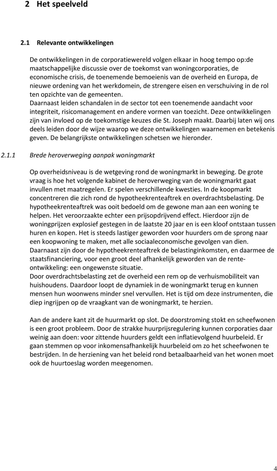 toenemende bemoeienis van de overheid en Europa, de nieuwe ordening van het werkdomein, de strengere eisen en verschuiving in de rol ten opzichte van de gemeenten.