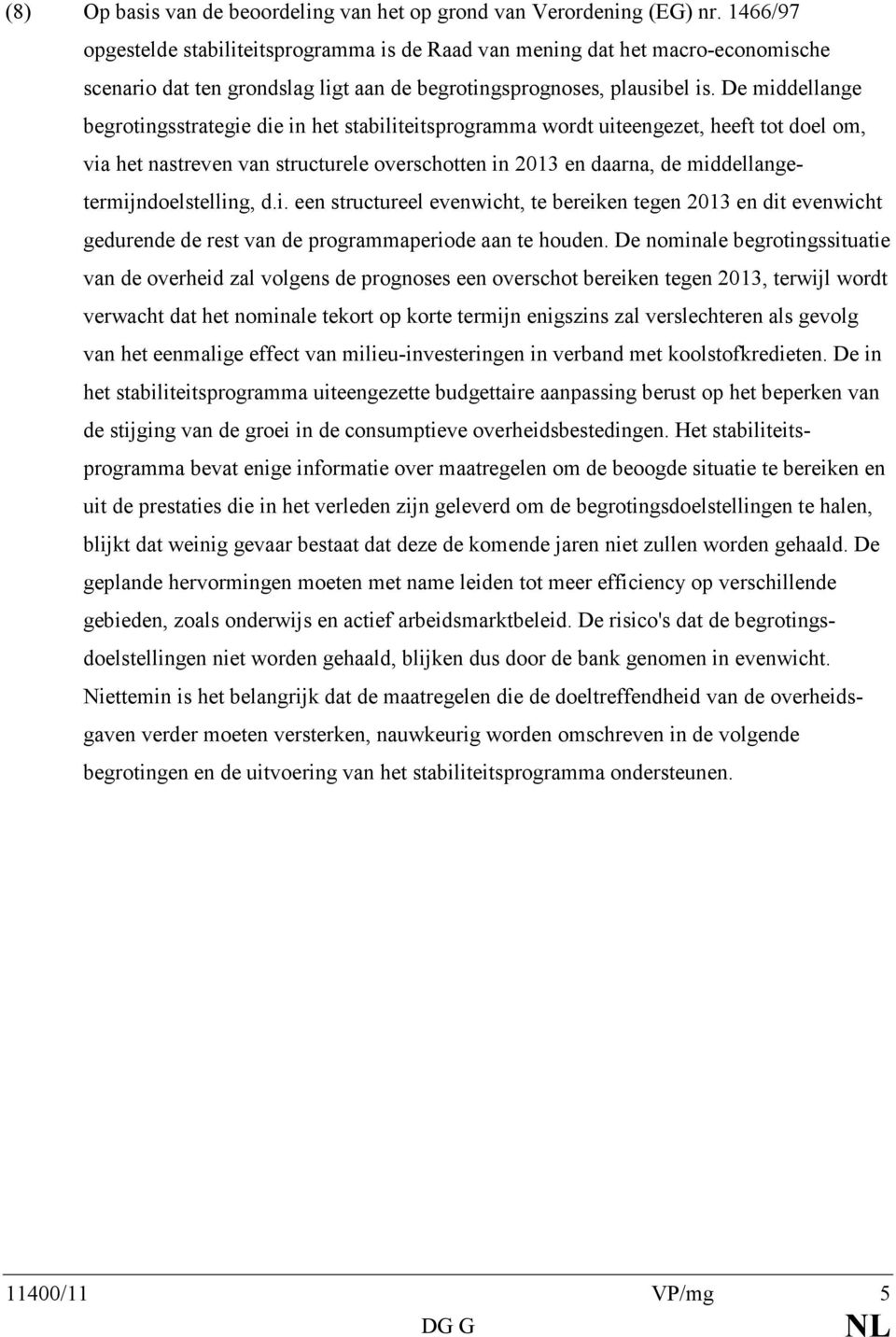 De middellange begrotingsstrategie die in het stabiliteitsprogramma wordt uiteengezet, heeft tot doel om, via het nastreven van structurele overschotten in 2013 en daarna, de