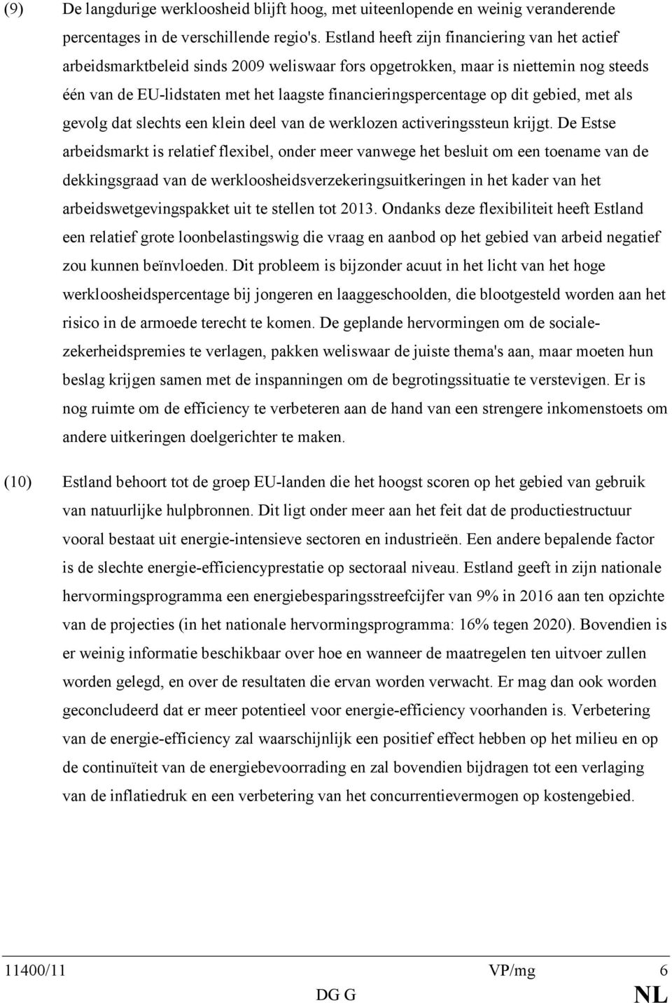 op dit gebied, met als gevolg dat slechts een klein deel van de werklozen activeringssteun krijgt.