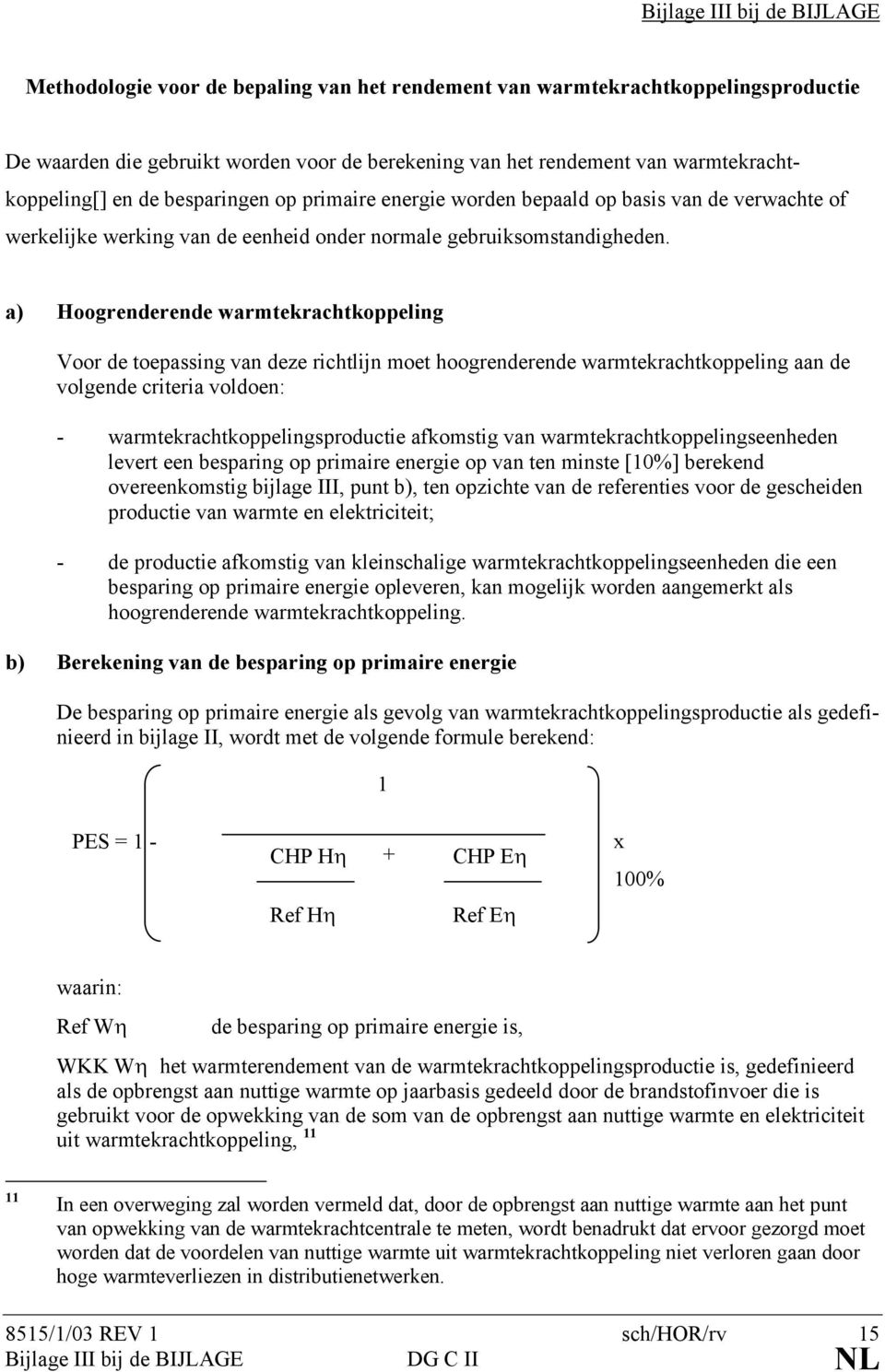 a) Hoogrenderende warmtekrachtkoppeling Voor de toepassing van deze richtlijn moet hoogrenderende warmtekrachtkoppeling aan de volgende criteria voldoen: - warmtekrachtkoppelingsproductie afkomstig