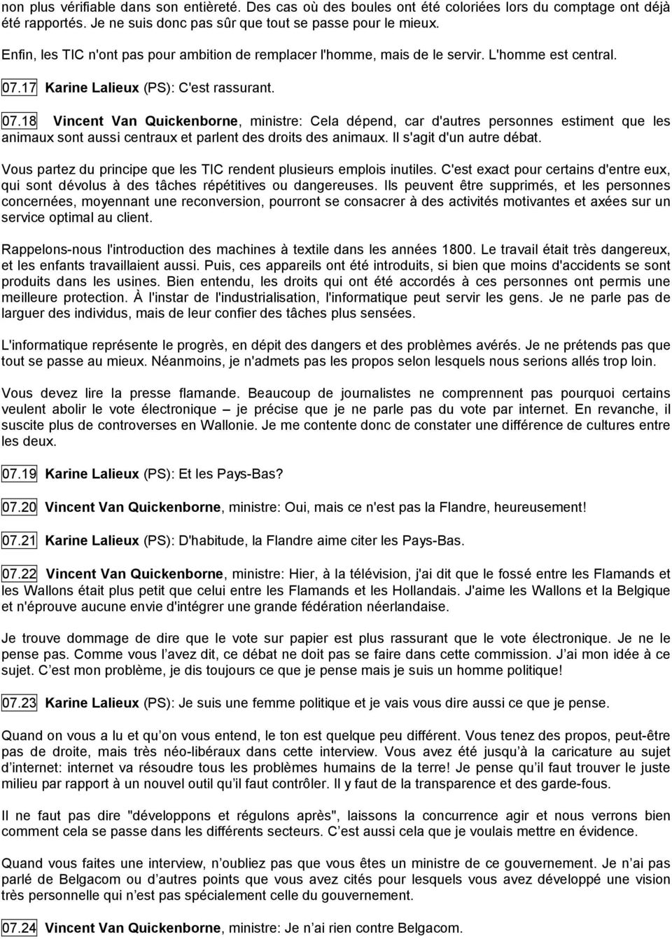 17 Karine Lalieux (PS): C'est rassurant. 07.18 Vincent Van Quickenborne, ministre: Cela dépend, car d'autres personnes estiment que les animaux sont aussi centraux et parlent des droits des animaux.