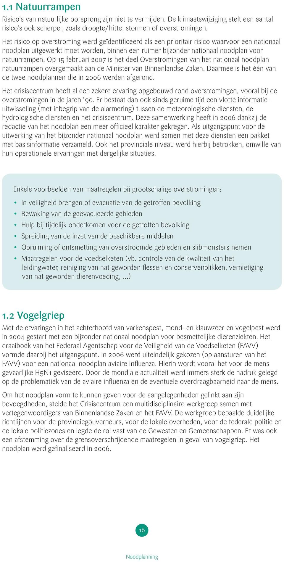 Op 15 februari 2007 is het deel Overstromingen van het nationaal noodplan natuurrampen overgemaakt aan de Minister van Binnenlandse Zaken.