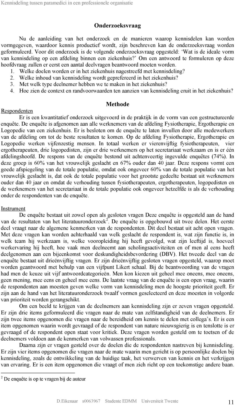 Om een antwoord te formuleren op deze hoofdvraag zullen er eerst een aantal deelvragen beantwoord moeten worden. 1. Welke doelen worden er in het ziekenhuis nagestreefd met kennisdeling? 2.