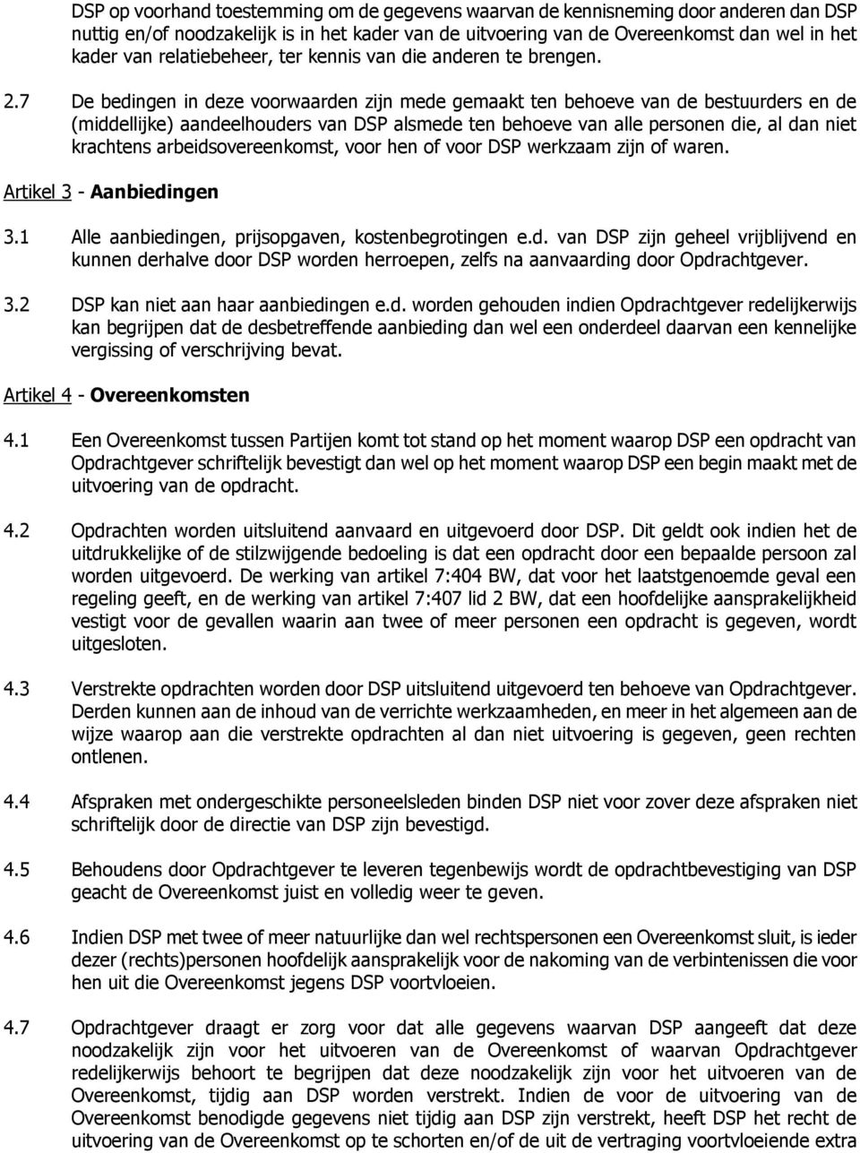 7 De bedingen in deze voorwaarden zijn mede gemaakt ten behoeve van de bestuurders en de (middellijke) aandeelhouders van DSP alsmede ten behoeve van alle personen die, al dan niet krachtens