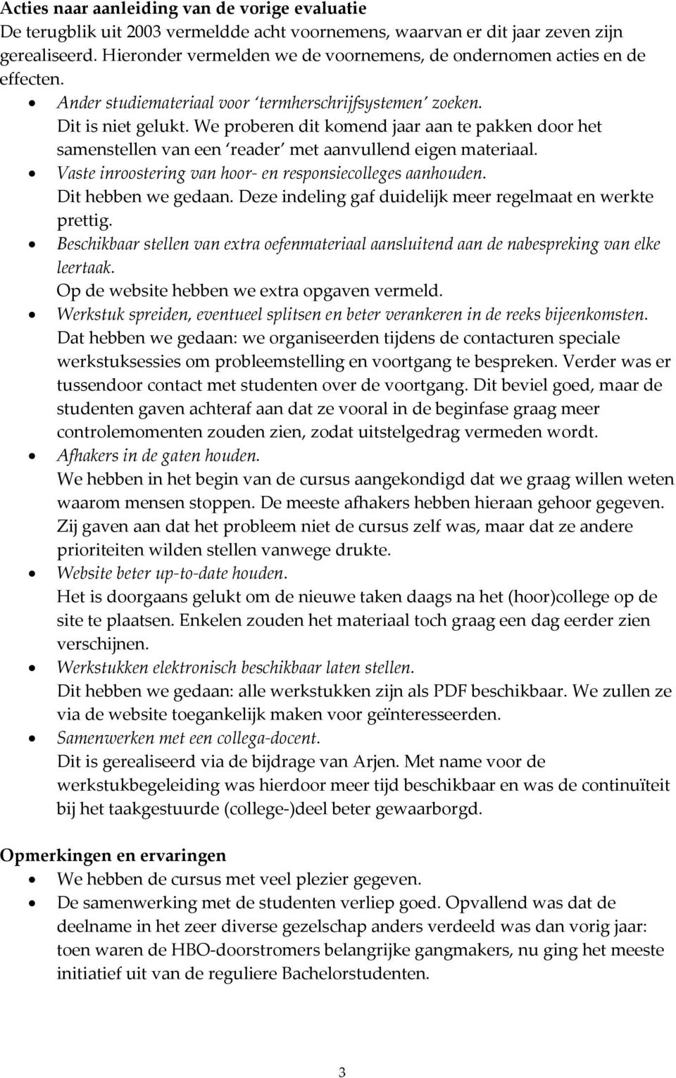 We proberen dit komend jaar aan te pakken door het samenstellen van een reader met aanvullend eigen materiaal. Vaste inroostering van hoor- en responsiecolleges aanhouden. Dit hebben we gedaan.