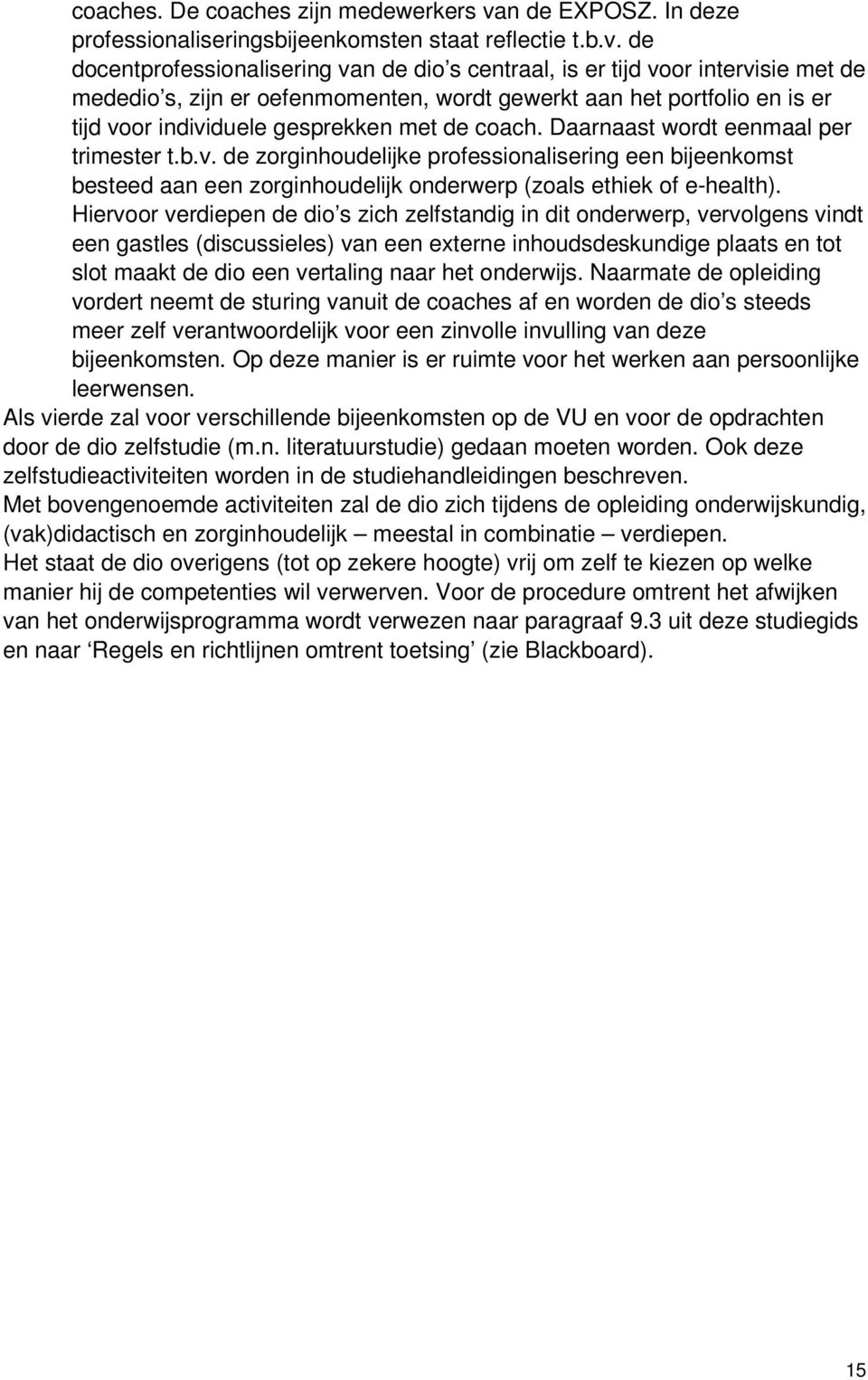 de docentprofessionalisering van de dio s centraal, is er tijd voor intervisie met de mededio s, zijn er oefenmomenten, wordt gewerkt aan het portfolio en is er tijd voor individuele gesprekken met