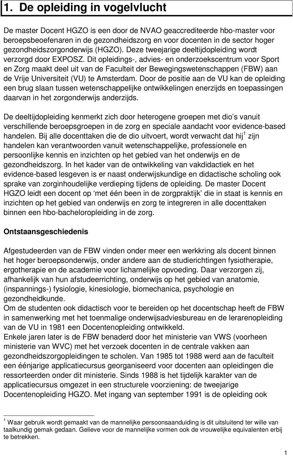 Dit opleidings-, advies- en onderzoekscentrum voor Sport en Zorg maakt deel uit van de Faculteit der Bewegingswetenschappen (FBW) aan de Vrije Universiteit (VU) te Amsterdam.