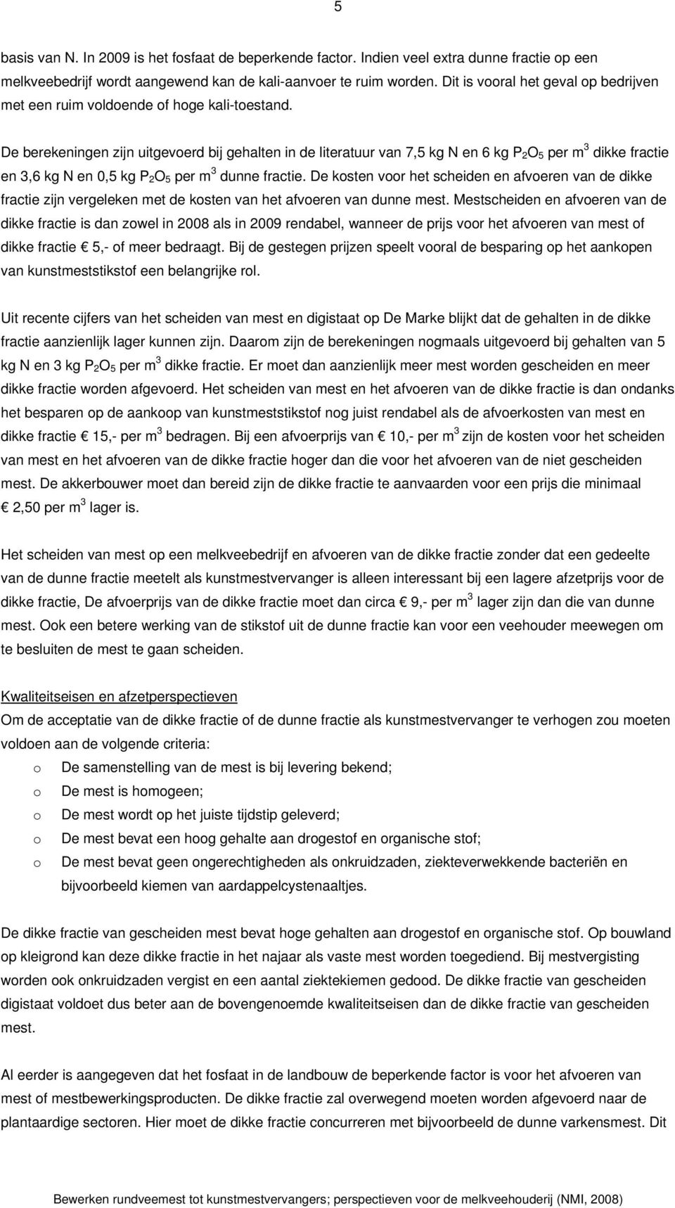 De berekeningen zijn uitgevoerd bij gehalten in de literatuur van 7,5 kg N en 6 kg P 2 O 5 per m 3 dikke fractie en 3,6 kg N en 0,5 kg P 2 O 5 per m 3 dunne fractie.