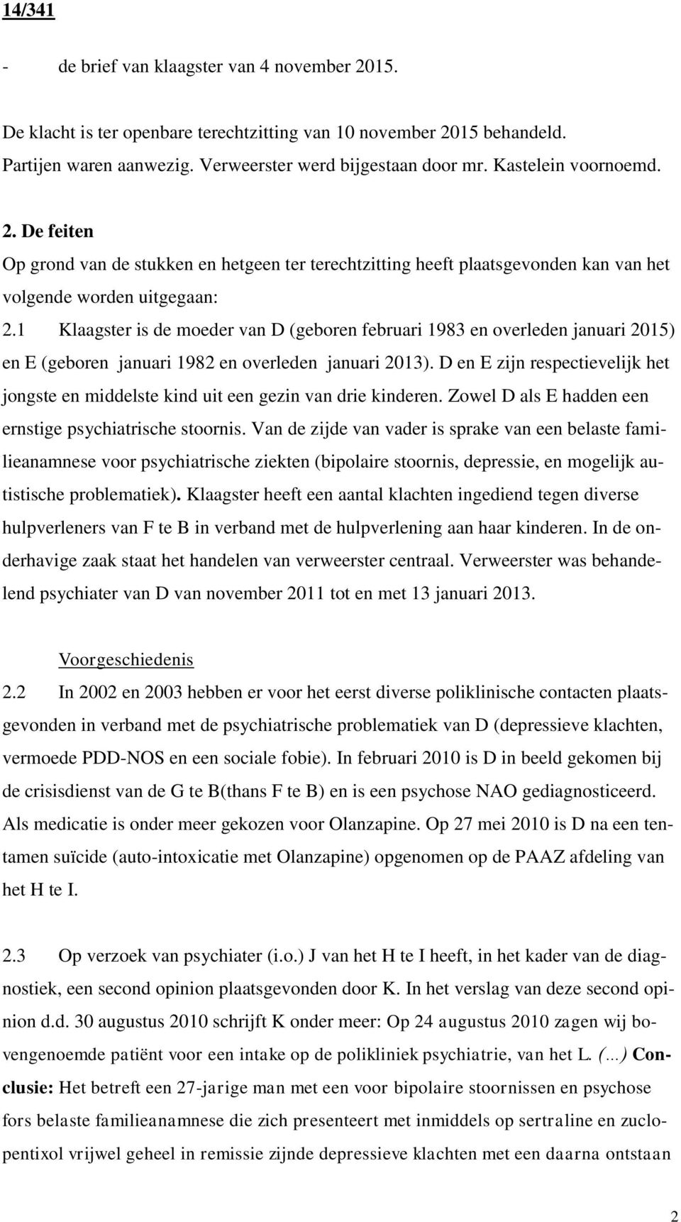 1 Klaagster is de moeder van D (geboren februari 1983 en overleden januari 2015) en E (geboren januari 1982 en overleden januari 2013).