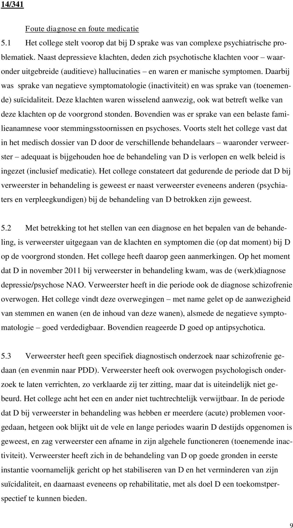 Daarbij was sprake van negatieve symptomatologie (inactiviteit) en was sprake van (toenemende) suïcidaliteit.