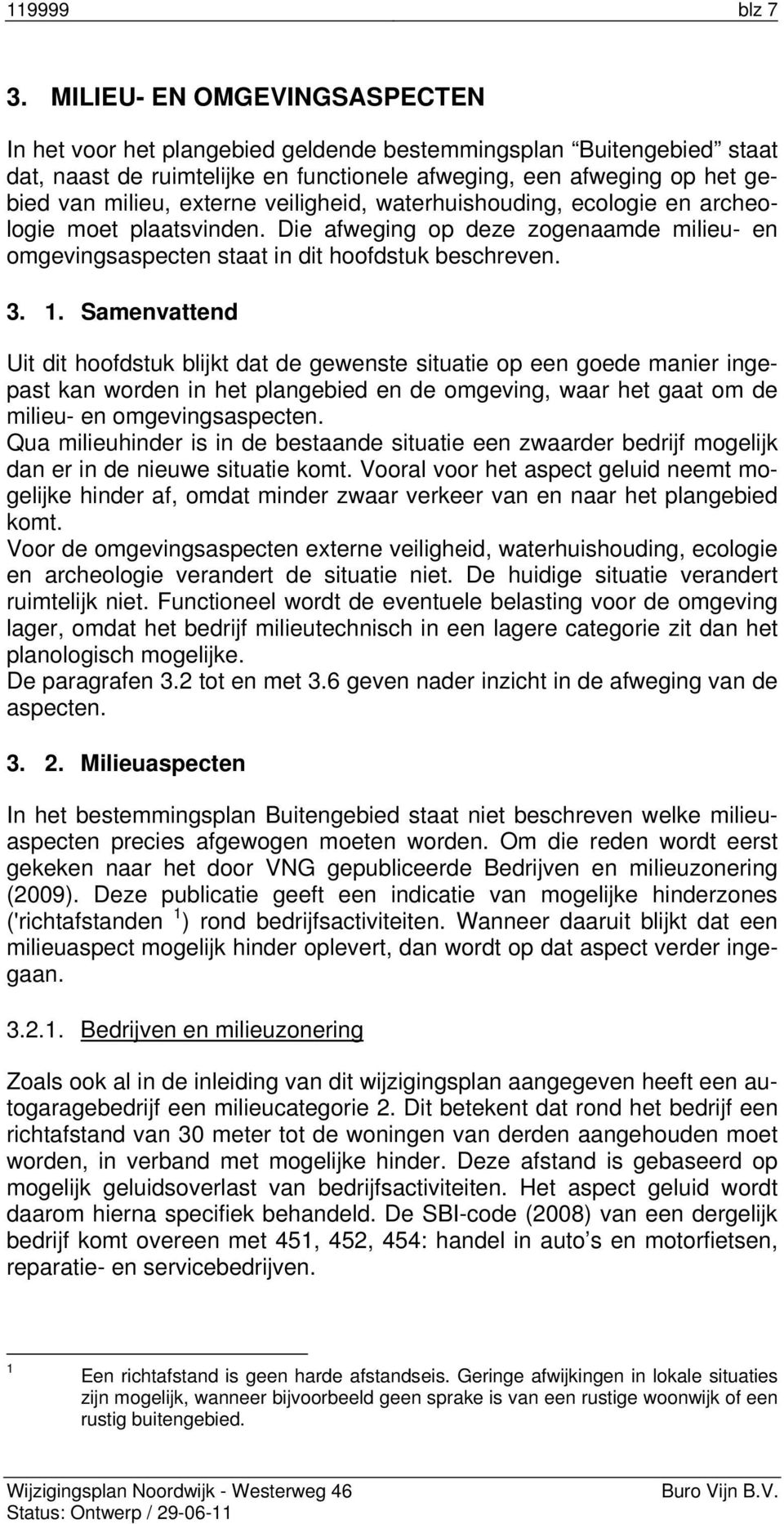 veiligheid, waterhuishouding, ecologie en archeologie moet plaatsvinden. Die afweging op deze zogenaamde milieu- en omgevingsaspecten staat in dit hoofdstuk beschreven. 3. 1.