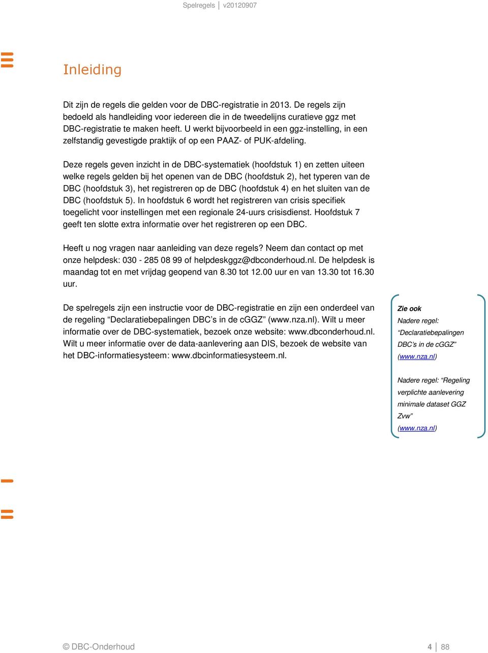 Deze regels geven inzicht in de DBC-systematiek (hoofdstuk 1) en zetten uiteen welke regels gelden bij het openen van de DBC (hoofdstuk 2), het typeren van de DBC (hoofdstuk 3), het registreren op de