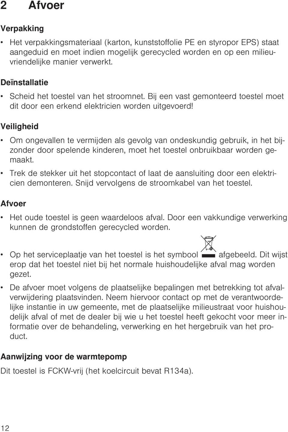 Veiligheid Om ongevallen te vermijden als gevolg van ondeskundig gebruik, in het bijzonder door spelende kinderen, moet het toestel onbruikbaar worden gemaakt.